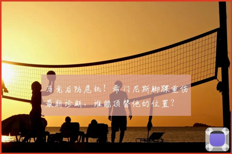 马竞后防危机!希门尼斯脚踝重伤最新诊断,谁能顶替他的位置?